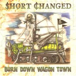 Short Changed : Burn Down Wagon Town Short Changed : Burn Down Wagon Town
